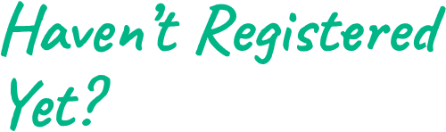 Haven’t Registered Yet_